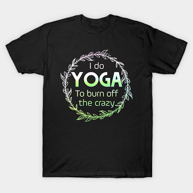 I do YOGA to burn off the crazy T-Shirt by Horisondesignz